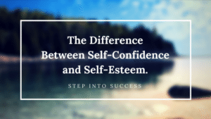 The Difference Between Self-Confidence And Self-Esteem - Step Into Success